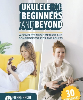 Ukulele for Beginners and Beyond: A Complete Music Method and Songbook for Kids and Adults